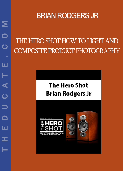 Brian Rodgers Jr - The Hero Shot How To Light And Composite Product Photography