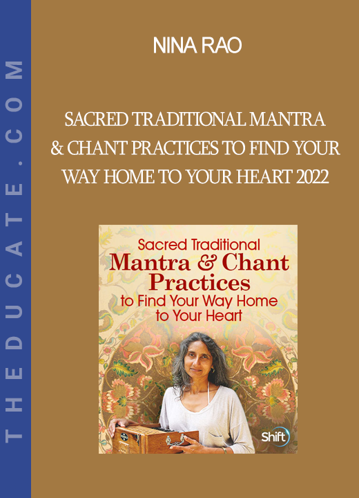 Nina Rao - Sacred Traditional Mantra & Chant Practices to Find Your Way Home to Your Heart 2022