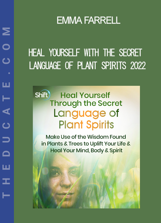 Emma Farrell - Heal Yourself With the Secret Language of Plant Spirits 2022