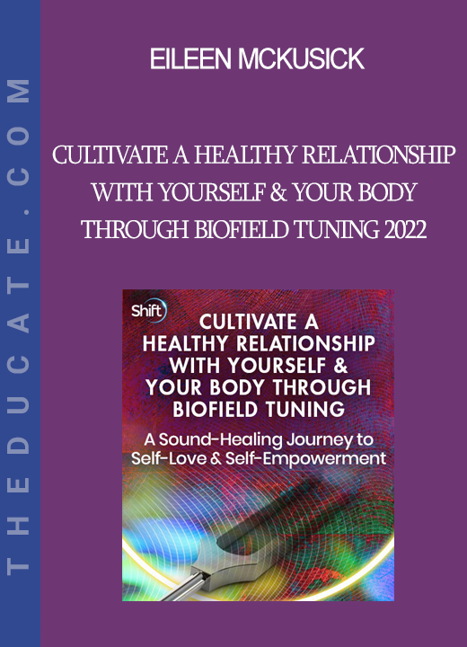 Eileen McKusick - Cultivate a Healthy Relationship With Yourself & Your Body Through Biofield Tuning 2022