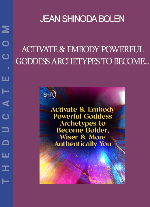 Jean Shinoda Bolen - Activate & Embody Powerful Goddess Archetypes to Become Bolder, Wiser & More Authentically You 2022