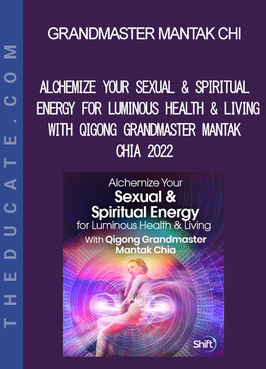 Grandmaster Mantak Chi - Alchemize Your Sexual & Spiritual Energy for Luminous Health & Living With Qigong Grandmaster Mantak Chia 2022