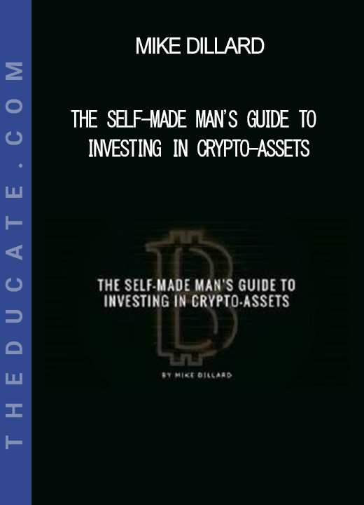 The Self-Made Man's Guide To Investing In Crypto-Assets - Mike Dillard