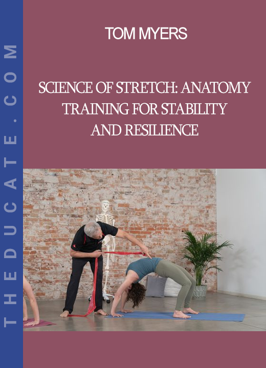 Tom Myers - Science of Stretch: Anatomy Training for Stability and Resilience