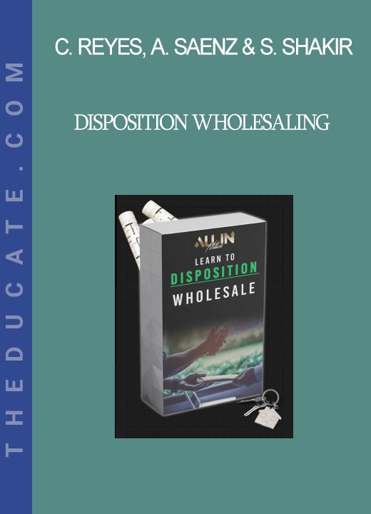 Carlos Reyes, Alex Saenz & Sal Shakir - Disposition Wholesaling