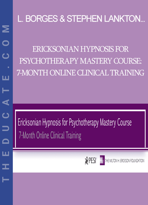 Jeffrey Zeig, Brent Geary, Lilian Borges & Stephen Lankton – Ericksonian Hypnosis for Psychotherapy Mastery Course: 7-Month Online Clinical Training