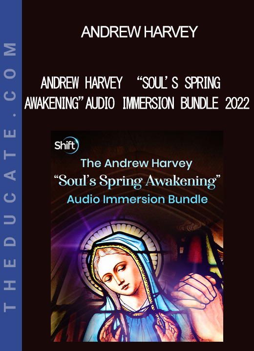 Andrew Harvey - Andrew Harvey “Soul’s Spring Awakening” Audio Immersion Bundle 2022