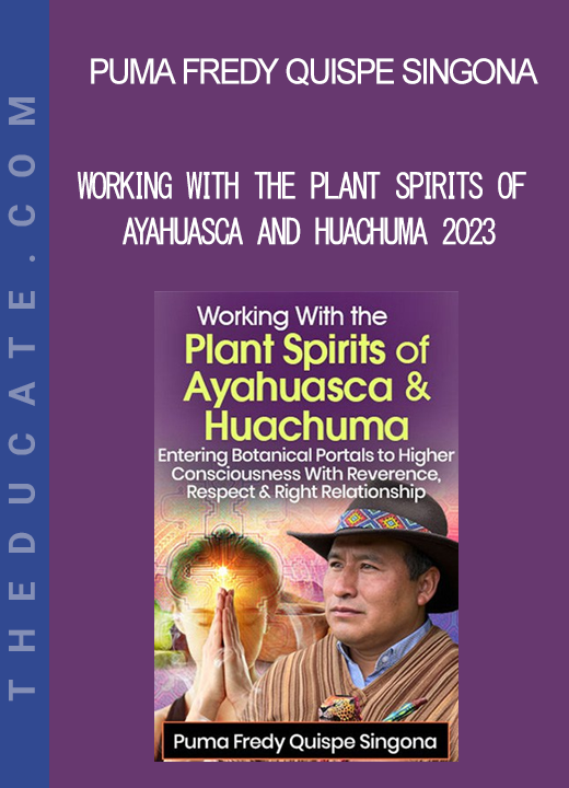 Puma Fredy Quispe Singona - Working With the Plant Spirits of Ayahuasca and Huachuma 2023