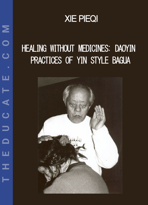 Xie Pieqi - Healing Without Medicines: Daoyin Practices of Yin Style Bagua