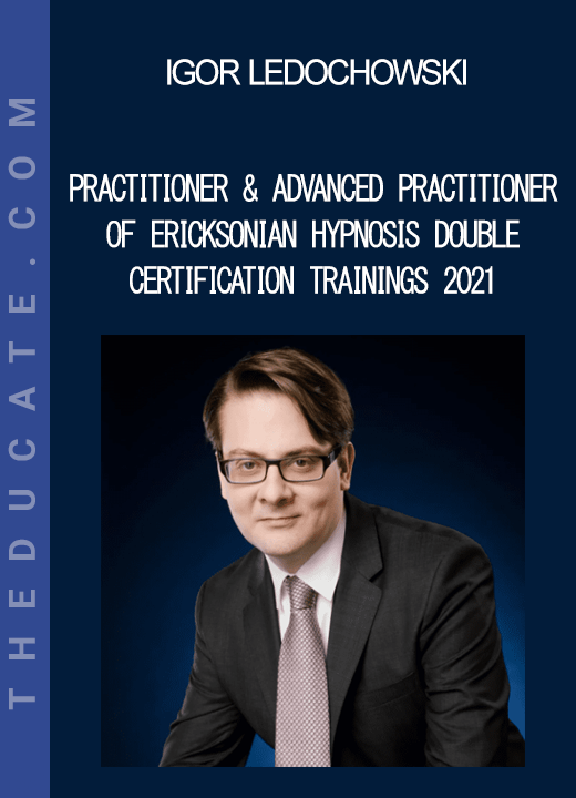 Igor Ledochowski - Practitioner & Advanced Practitioner of Ericksonian Hypnosis DOUBLE Certification Trainings 2021