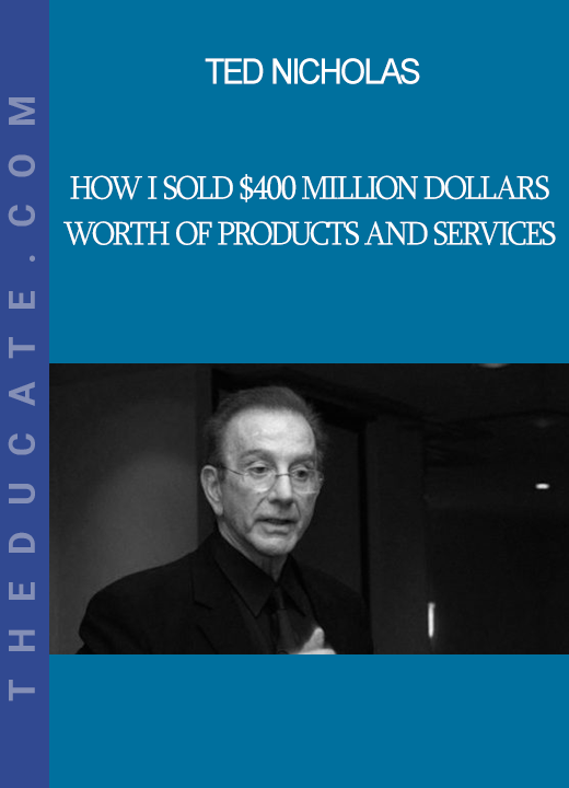 Ted Nicholas - How I Sold $400 Million Dollars Worth Of Products And Services