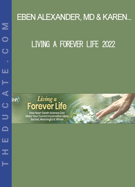 Eben Alexander. MD & Karen Newell - Living a Forever Life 2022