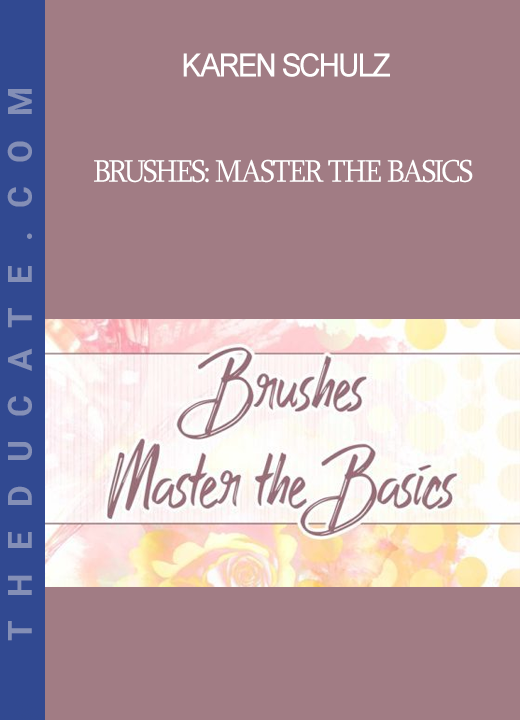 Karen Schulz - Brushes: Master the Basics