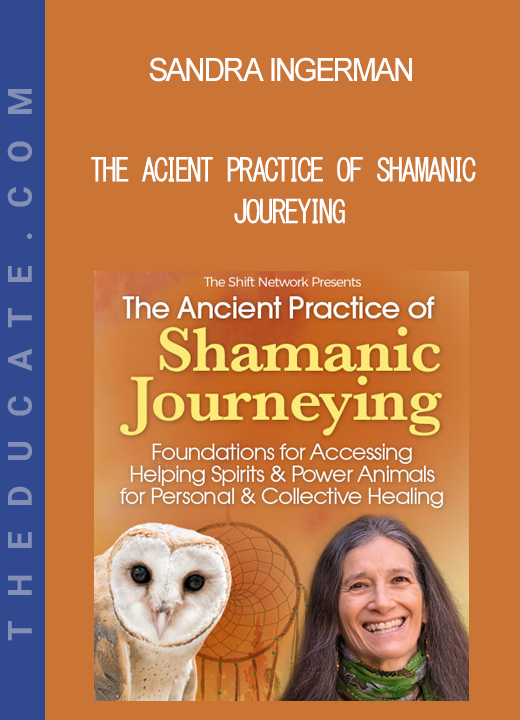 Sandra Ingerman - The Acient Practice of Shamanic Joureying