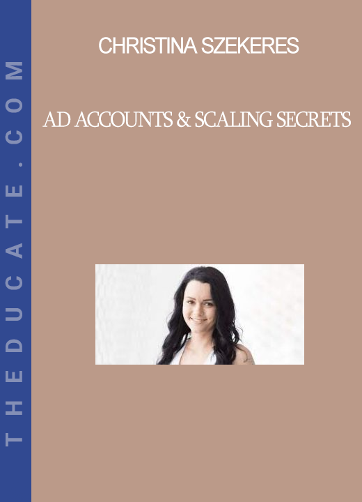 Christina Szekeres - Ad Accounts & Scaling Secrets