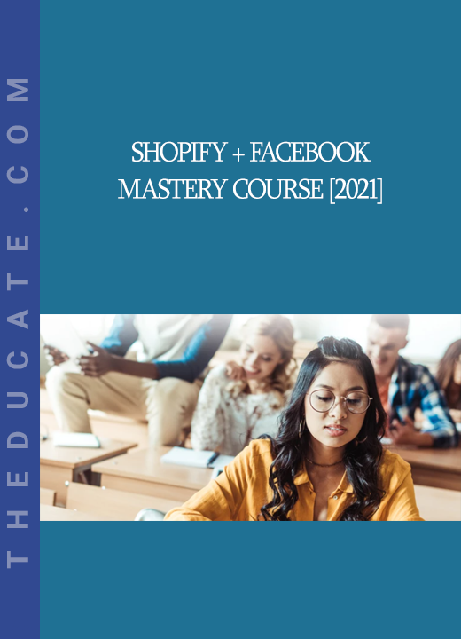 Shopify + Facebook Mastery Course [2021]