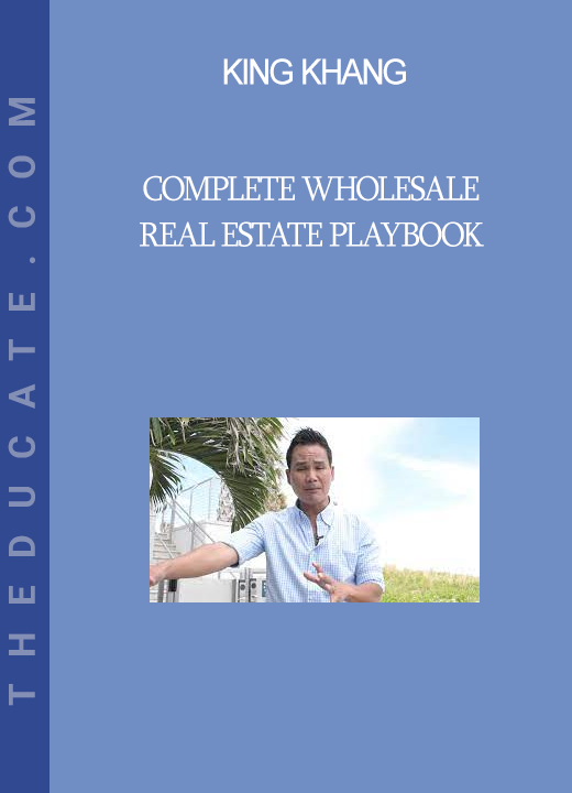 King Khang - Complete Wholesale Real Estate Playbook