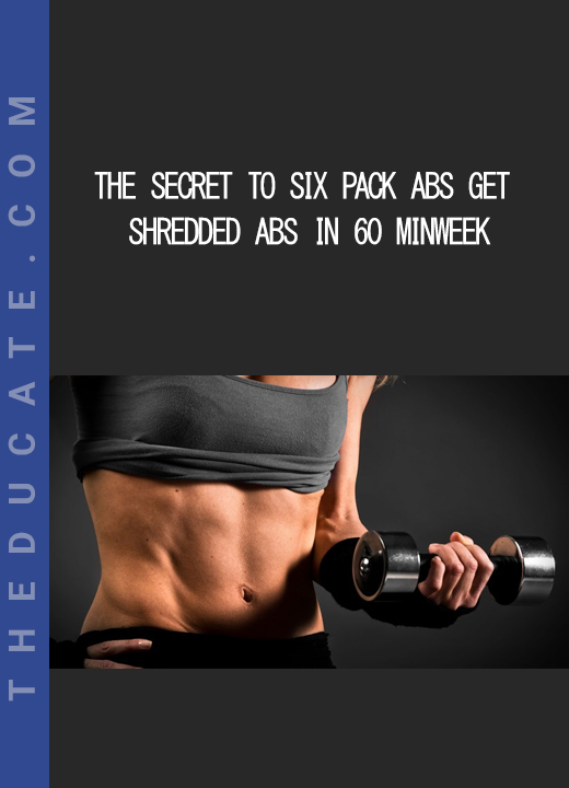 The Secret to Six Pack Abs Get Shredded Abs in 60 minweek