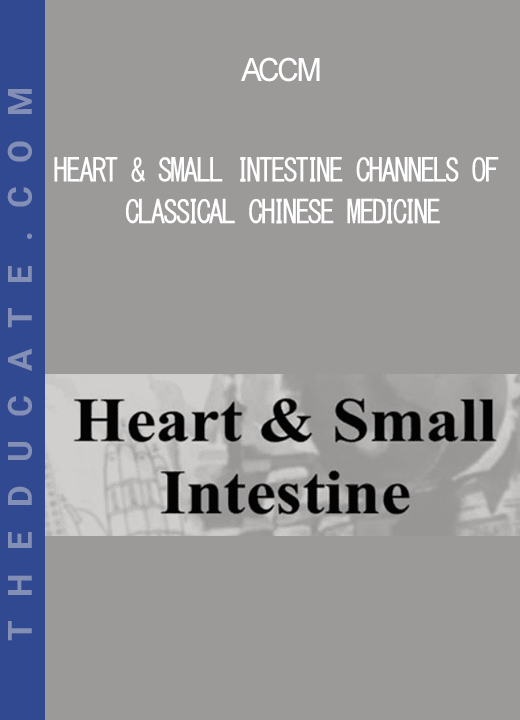 ACCM - Heart & Small Intestine Channels Of Classical Chinese Medicine