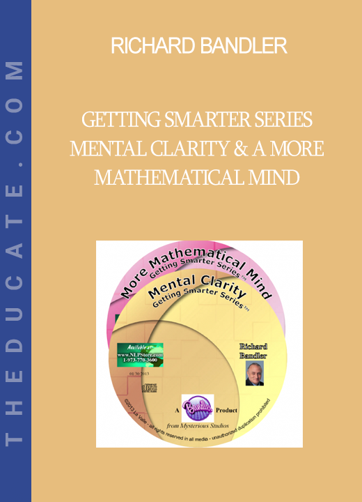 Richard Bandler - Getting Smarter Series - Mental Clarity & A More Mathematical Mind