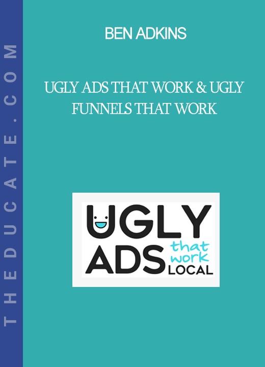 Ben Adkins - Ugly Ads that Work & Ugly Funnels that Work