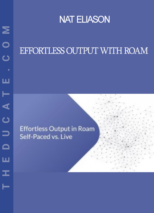 Nat Eliason - Effortless Output with Roam