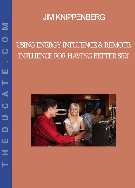 Jim Knippenberg - Using Energy Influence & Remote Influence for Having Better Sex