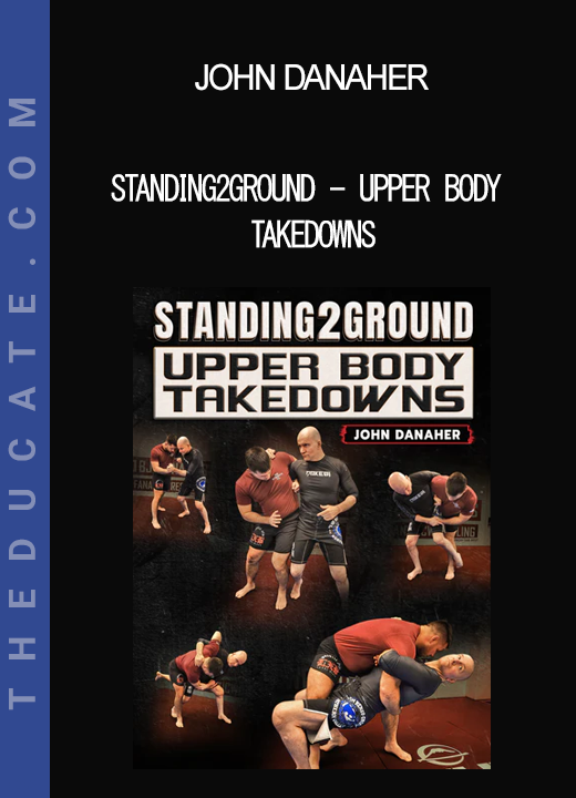 John Danaher - Standing2Ground - Upper Body Takedowns