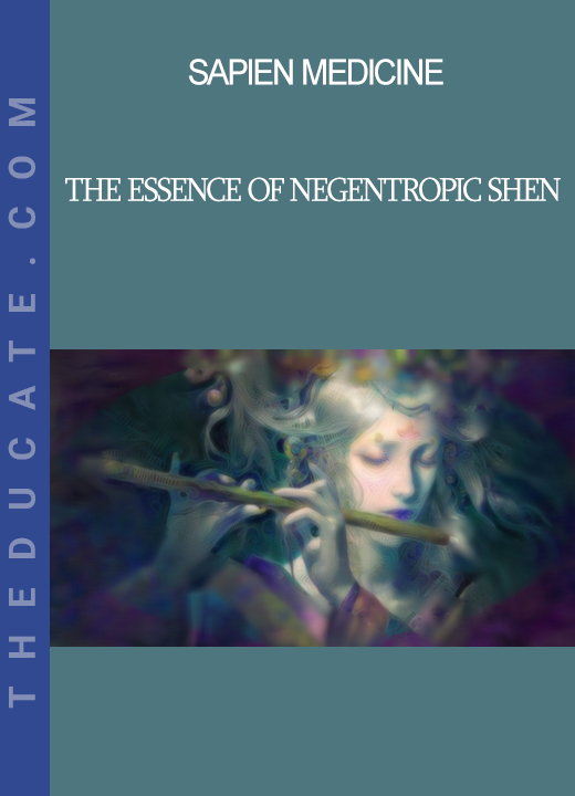 Sapien Medicine - The Essence of Negentropic Shen