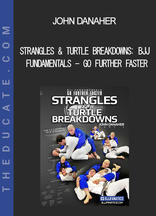 John Danaher - Strangles & Turtle Breakdowns: BJJ Fundamentals - Go Further Faster