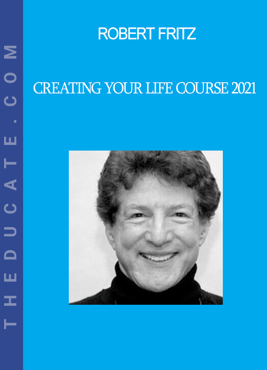 Robert Fritz - Creating Your Life Course 2021