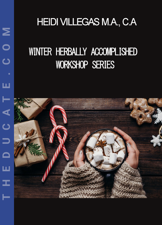 Heidi Villegas M.A. C.A - Winter Herbally Accomplished Workshop Series