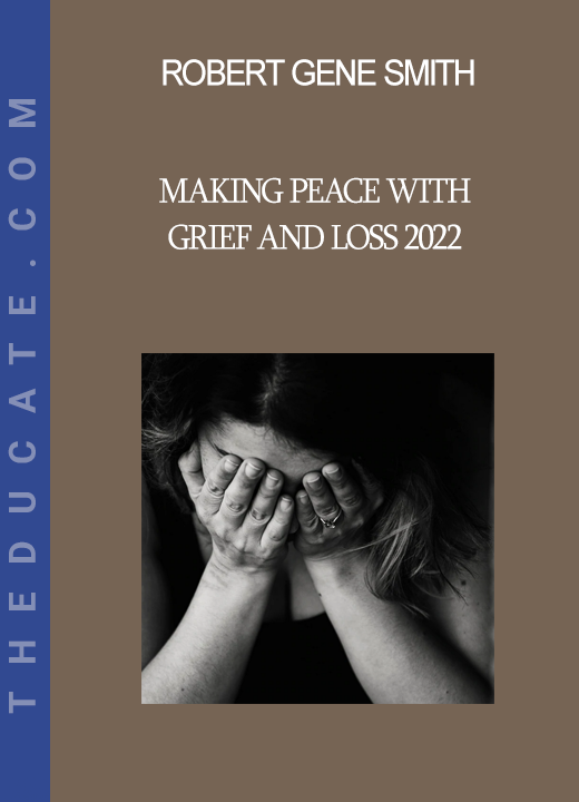 Robert Gene Smith - Making Peace with Grief and Loss 2022