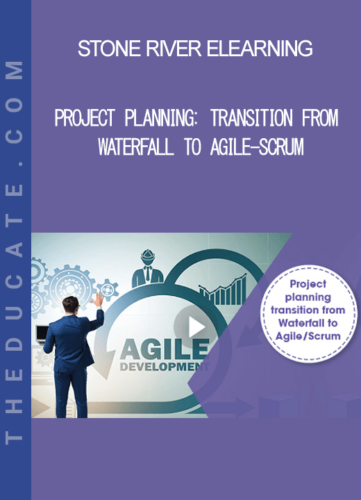 Stone River Elearning - Project Planning: Transition From Waterfall To Agile-Scrum