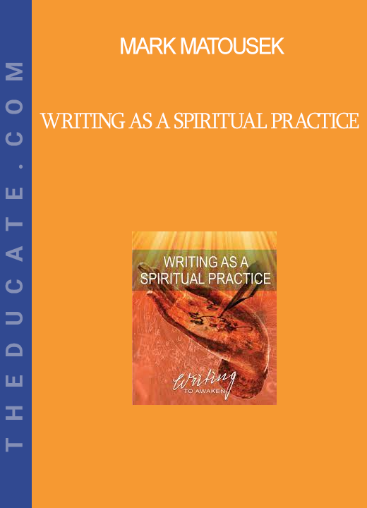 Mark Matousek - Writing as a Spiritual Practice