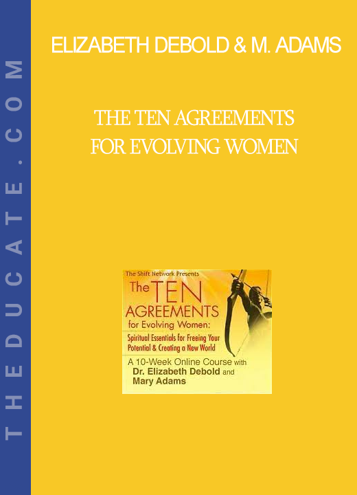 Elizabeth Debold & Mary Adams - The Ten Agreements for Evolving Women