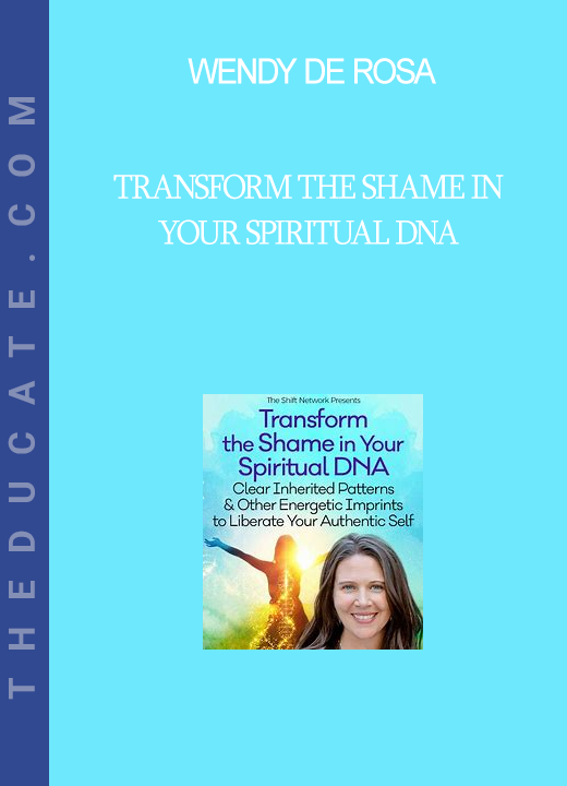 Wendy De Rosa - Transform the Shame in Your Spiritual DNA