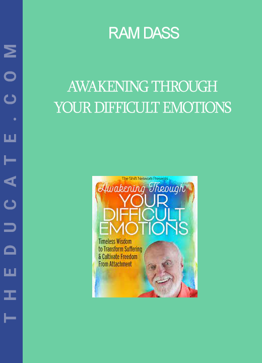 Ram Dass - Awakening Through Your Difficult Emotions