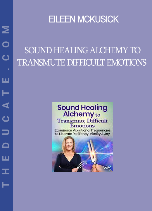 Eileen McKusick - Sound Healing Alchemy to Transmute Difficult Emotions