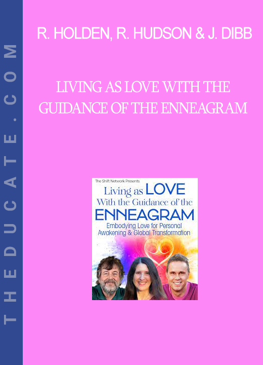 Robert Holden, Russ Hudson & Jessica Dibb - Living as Love With the Guidance of the Enneagram