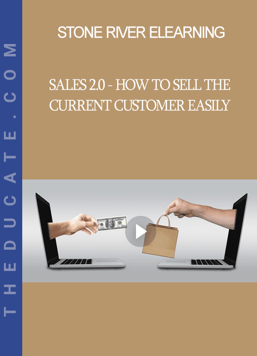 Stone River Elearning - Sales 2.0 - How to Sell the Current Customer Easily