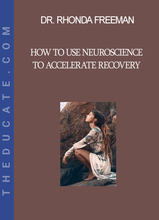 Dr. Rhonda Freeman - How to Use Neuroscience to Accelerate Recovery