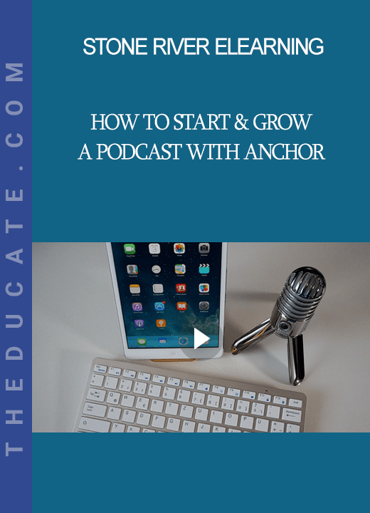 Stone River Elearning - How to Start & Grow a Podcast with Anchor