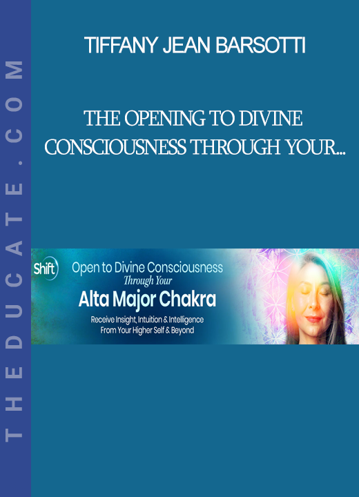 Tiffany Jean Barsotti - The Opening to Divine Consciousness Through Your Alta Major Chakra 2023