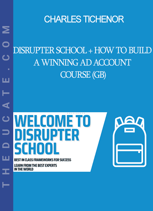 Charles Tichenor - Disrupter School + How to Build a Winning Ad Account Course (GB)