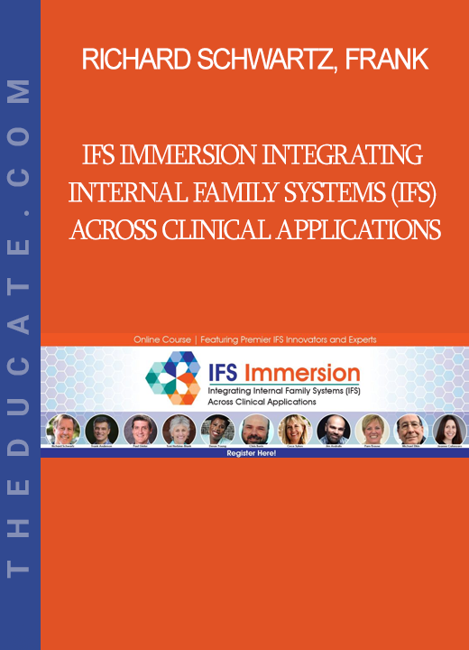 Richard Schwartz Frank Anderson Chris Burris and more! - IFS Immersion Integrating Internal Family Systems (IFS) Across Clinical Applications