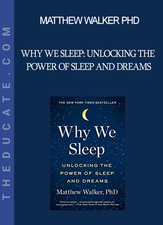 Matthew Walker PhD - Why We Sleep: Unlocking the Power of Sleep and Dreams