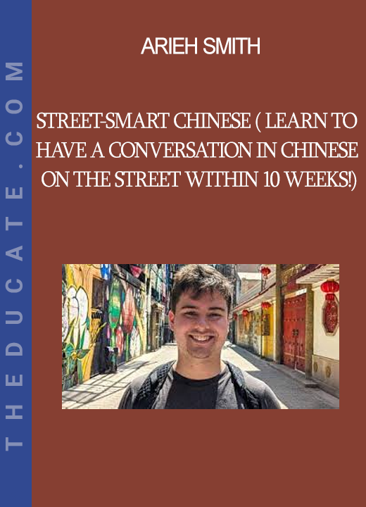 Arieh Smith - Street-Smart Chinese ( Learn to Have a Conversation in Chinese on the Street within 10 Weeks!)