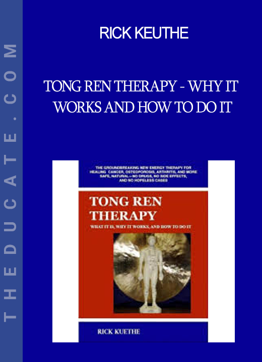 Rick Keuthe - Tong Ren Therapy - Why it Works and How to Do It