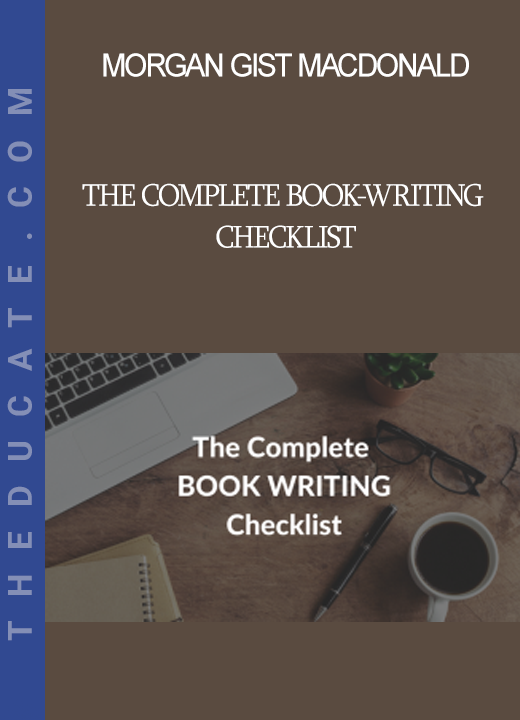 Morgan Gist MacDonald - The Complete Book-Writing Checklist